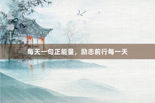 每天一句正能量，励志前行每一天