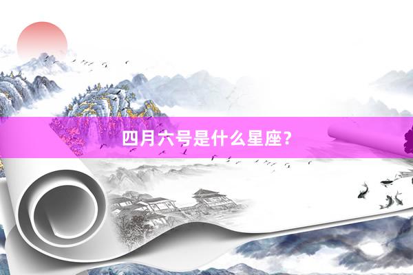 四月六号是什么星座？